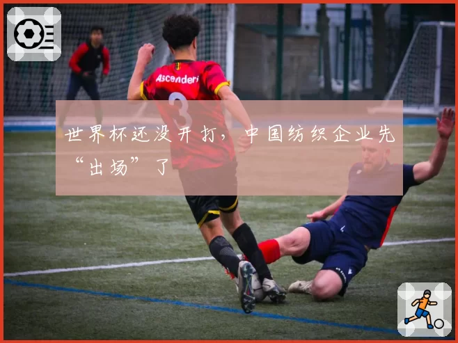 世界杯还没开打,中国纺织企业先“出场”了